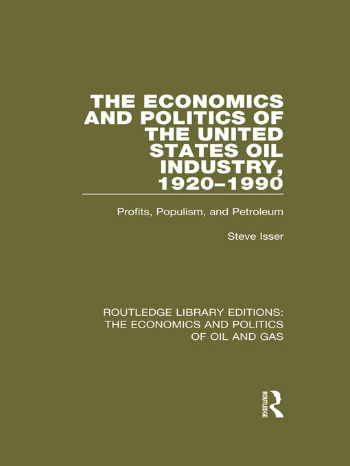 Title details for The Economics and Politics of the United States Oil Industry, 1920-1990 by Steve Isser - Available